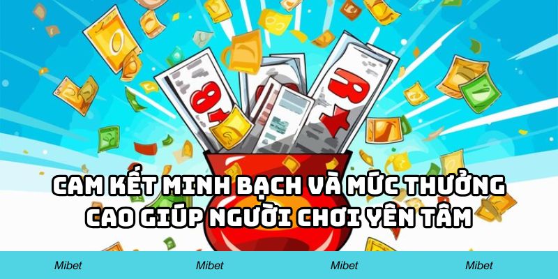 Cam kết minh bạch và mức thưởng cao giúp người chơi yên tâm tuyệt đối