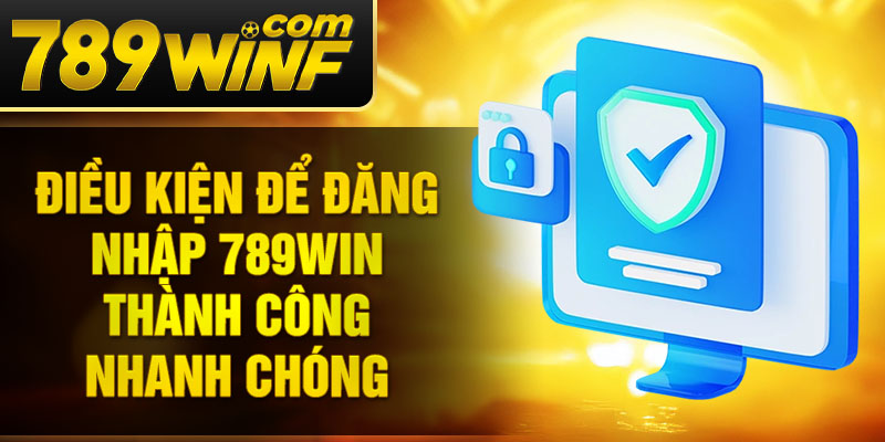 Điều kiện để đăng nhập 789Win thành công nhanh chóng
