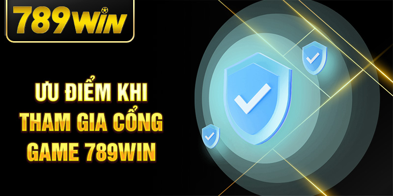 Ưu điểm khi tham gia cổng game 789Win