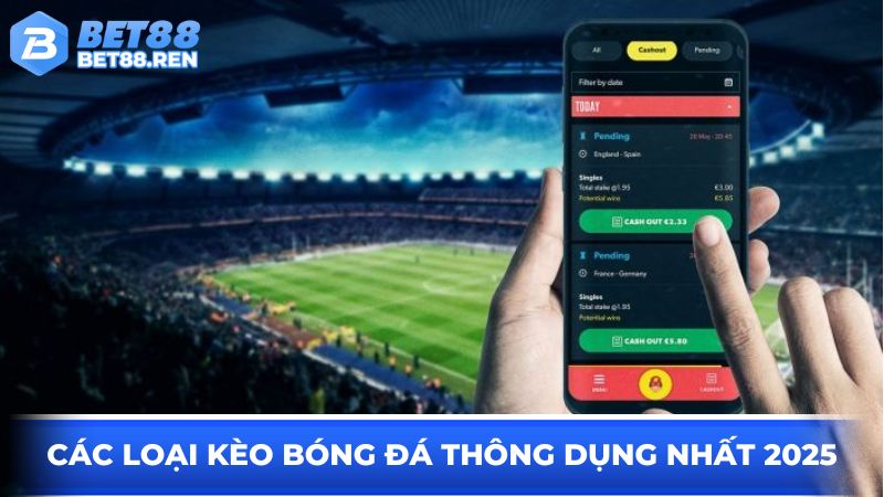 Các loại kèo bóng đá thông dụng nhất 2025