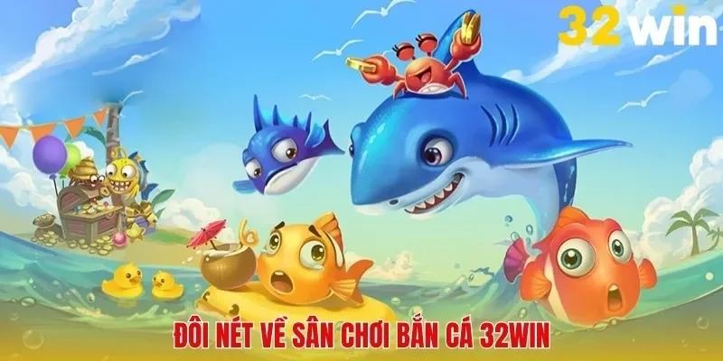 Bắn Cá 32win – Trò Chơi Giải Trí Kiếm Thưởng Cực Hấp Dẫn
