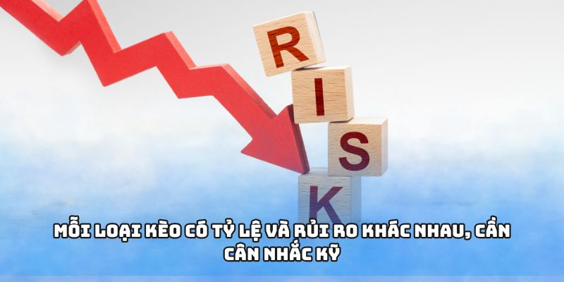 Mỗi loại kèo có tỷ lệ và rủi ro khác nhau, cần cân nhắc kỹ