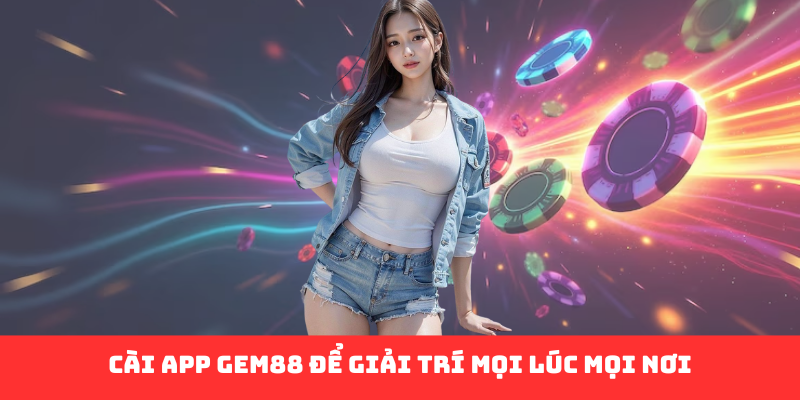 Cài app Gem88 để giải trí mọi lúc mọi nơi