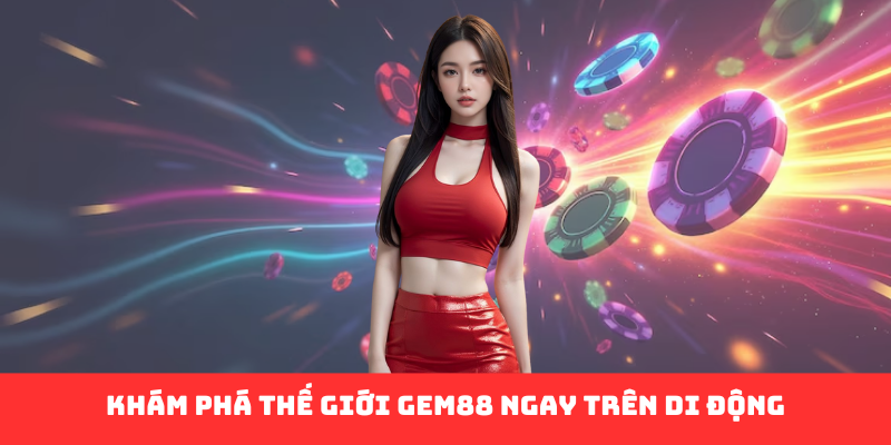Khám phá thế giới Gem88 ngay trên di động