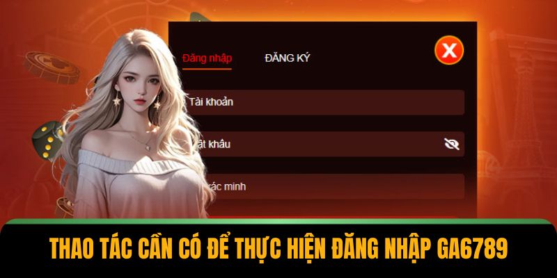 Đăng Nhập GA6789 – Tóm Gọn Cách Làm Nhanh Và Chính Xác