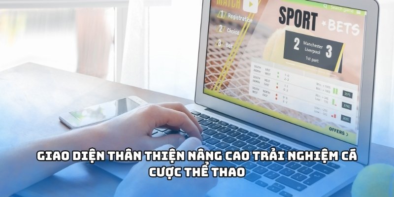 Giao diện thân thiện nâng cao trải nghiệm cá cược thể thao