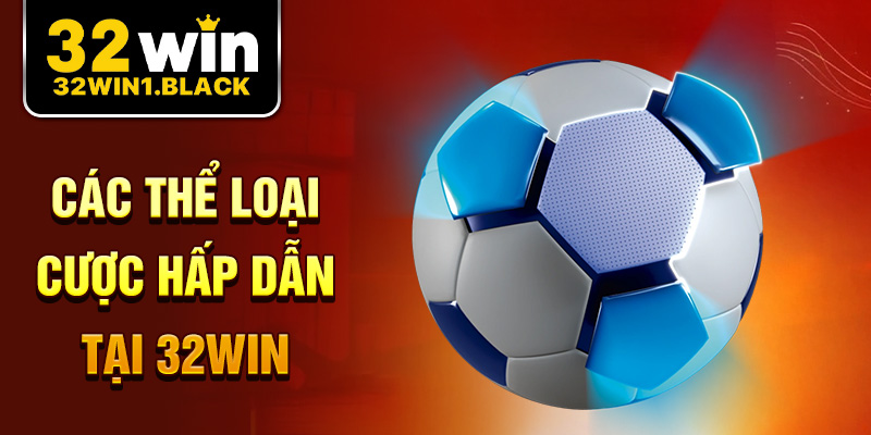 Các thể loại cược hấp dẫn tại 32win