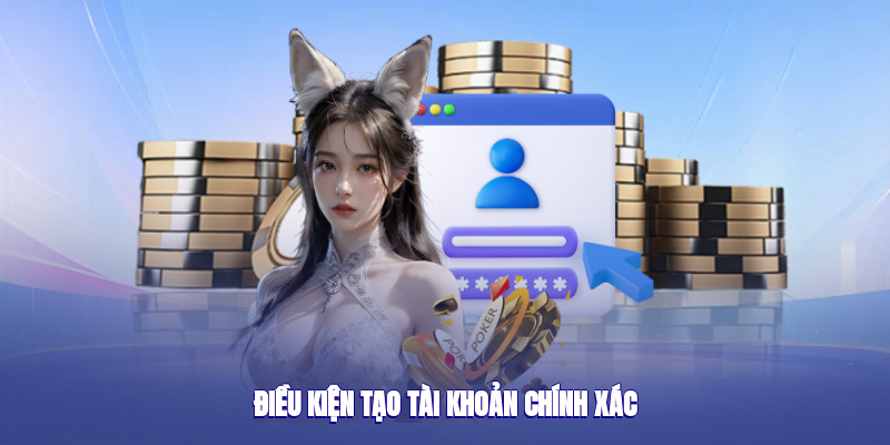 Điều kiện tạo tài khoản chính xác