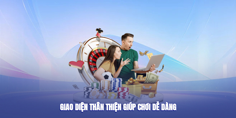Giao diện thân thiện giúp chơi dễ dàng