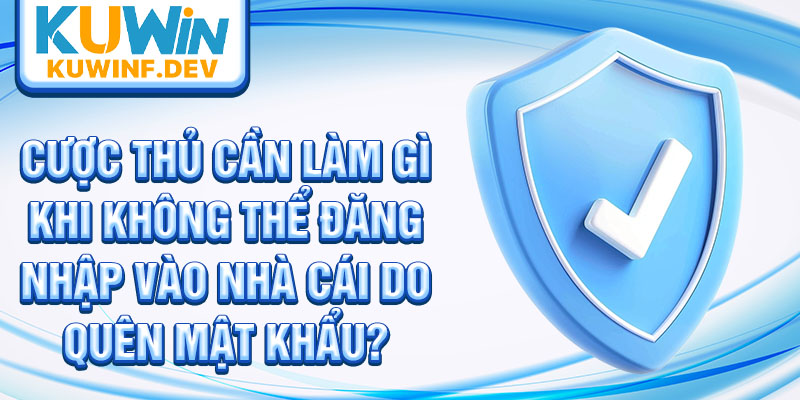 Cược thủ cần làm gì khi không thể đăng nhập vào nhà cái do quên mật khẩu?
