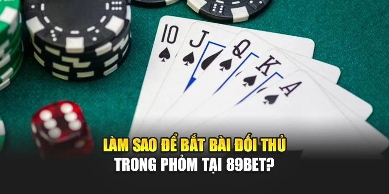 Mẹo bắt bài đối thủ trong phỏm