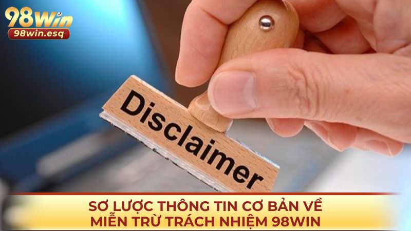 Sơ lược thông tin cơ bản về miễn trừ trách nhiệm 98win