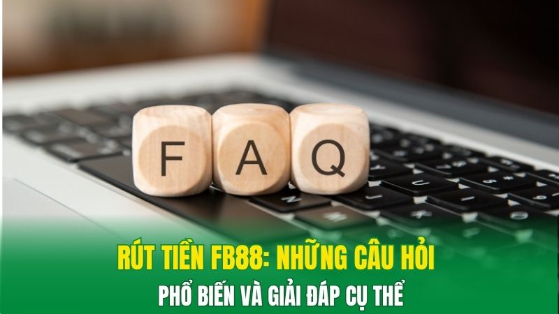 Rút tiền FB88: Những câu hỏi phổ biến và giải đáp cụ thể