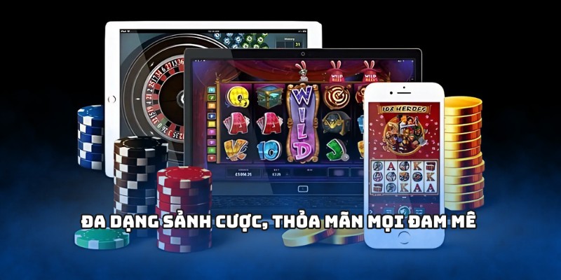 Đa dạng sảnh cược, thỏa mãn mọi đam mê