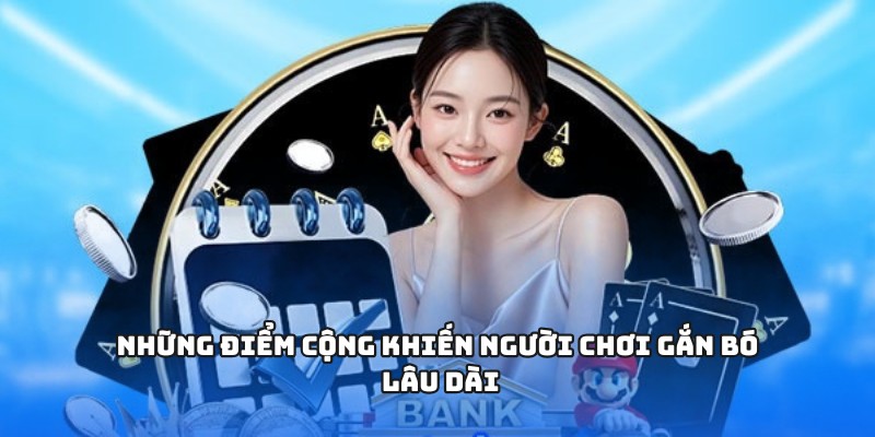 Những điểm cộng khiến người chơi gắn bó lâu dài