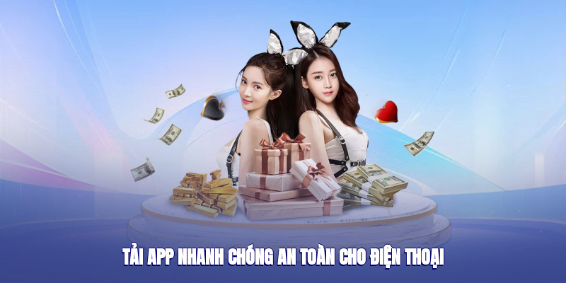 Tải app nhanh chóng an toàn cho điện thoại