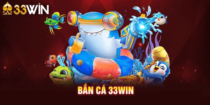 Bắn cá 33win – Bí quyết giúp bạn chiến thắng dễ dàng nhất