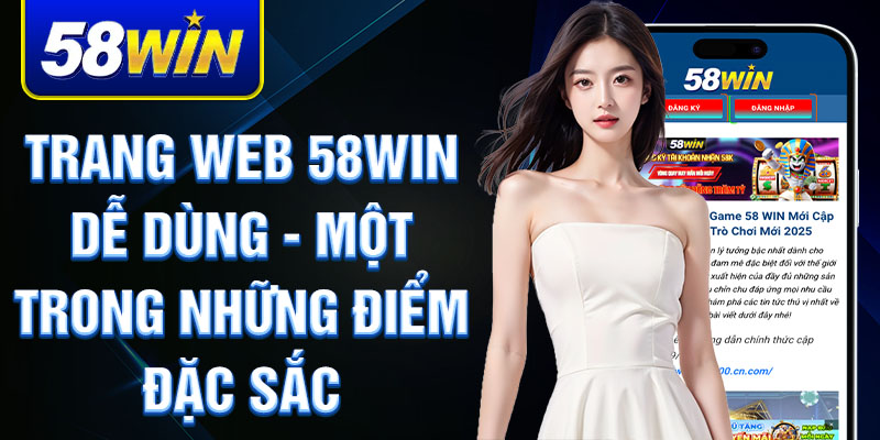 Trang web 58win dễ dùng - Một trong những điểm đặc sắc