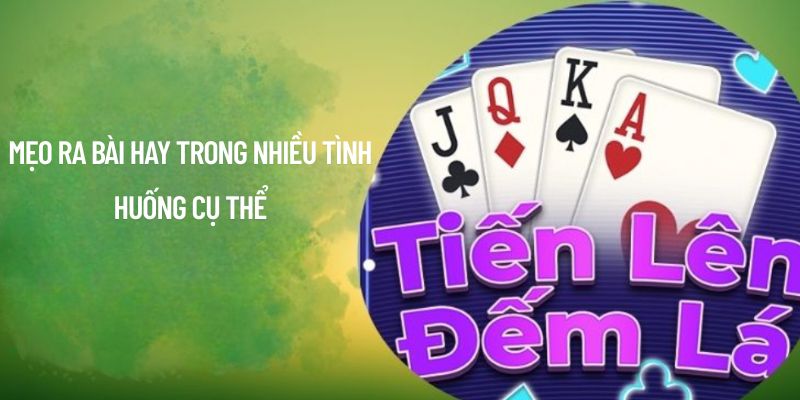 Mẹo ra bài hay trong nhiều tình huống cụ thể