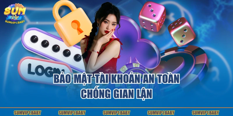 Bảo mật tài khoản an toàn, chống gian lận