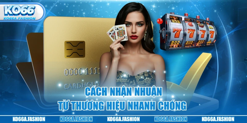Cách nhận nhuận từ thương hiệu nhanh chóng