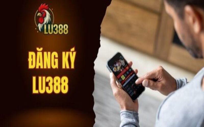 Đăng ký Lu388 – Hướng dẫn chi tiết cho người chơi mới