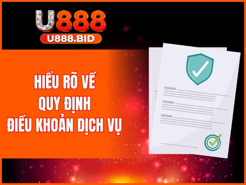 Điều Khoản Dịch Vụ u888 – Hiểu rõ để chơi an toàn và minh bạch