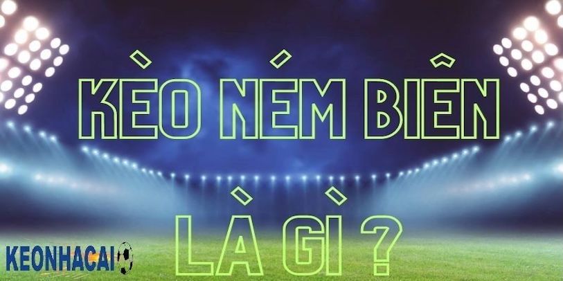 Kèo Ném Biên – Kèo Phụ Nhưng Không Nên Xem Thường