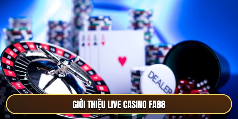 Live Casino FA88 – Trải Nghiệm Sòng Bạc Trực Tuyến Số 1 2025