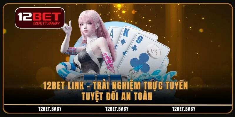 12Bet Link – Trải Nghiệm Tuyệt Đối An Toàn
