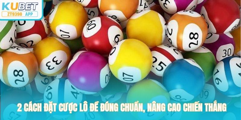 2 cách đặt cược lô đề đúng chuẩn, nâng cao chiến thắng