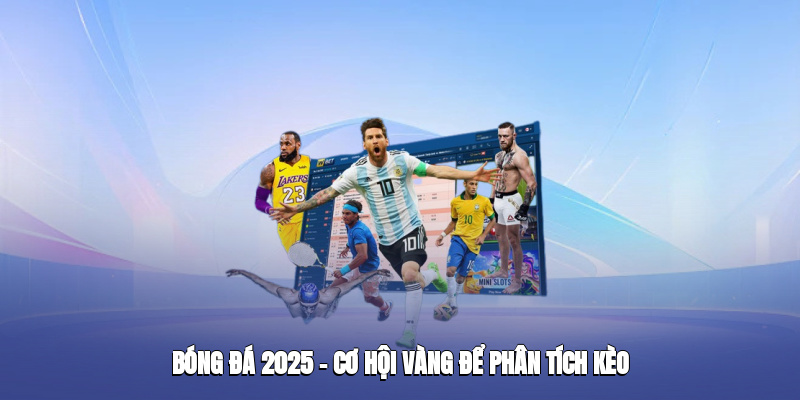Bóng đá 2025 – cơ hội vàng để phân tích kèo
