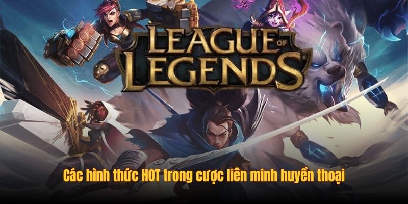 Các hình thức HOT trong cược liên minh huyền thoại