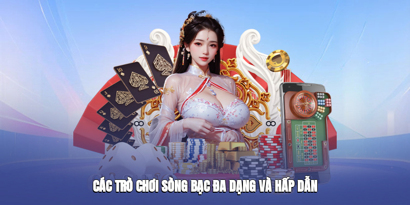 Các trò chơi sòng bạc đa dạng và hấp dẫn