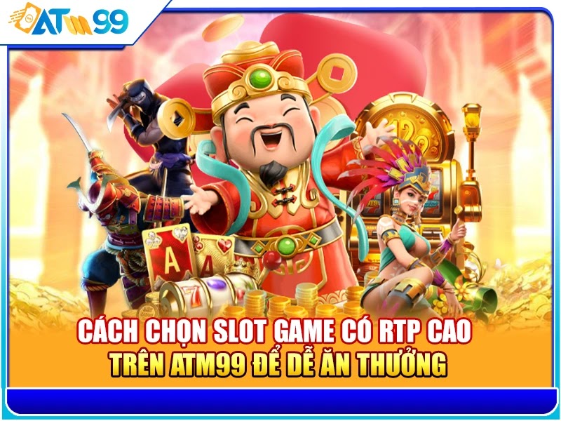 Cách Chọn Slot Game Có RTP Cao Trên ATM99