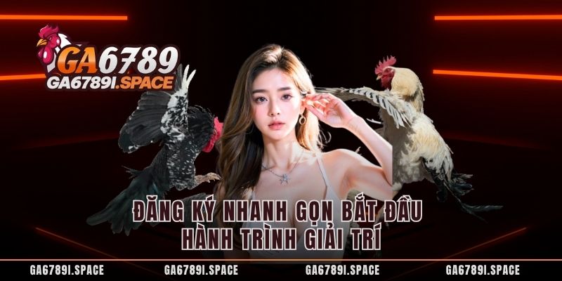 Đăng ký nhanh gọn bắt đầu hành trình giải trí