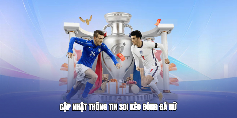 Cập nhật thông tin soi kèo bóng đá nữ