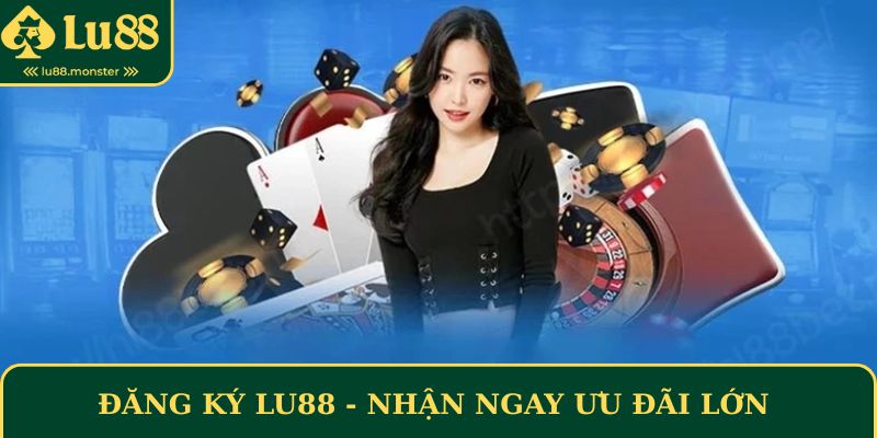 Ưu đãi cực lớn cho thành viên mới đăng ký Lu88