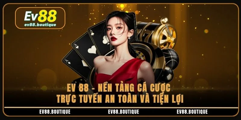 Ev 88 – Nền Tảng An Toàn Và Tiện Lợi