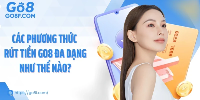 Rút tiền go8 – An toàn, tốc độ và minh bạch đến từng giao dịch
