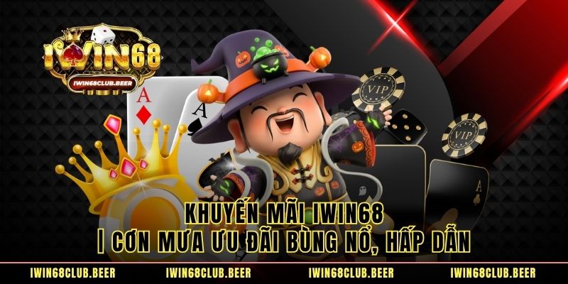 Khuyến Mãi IWIN68 | Cơn Mưa Ưu Đãi Bùng Nổ, Hấp Dẫn