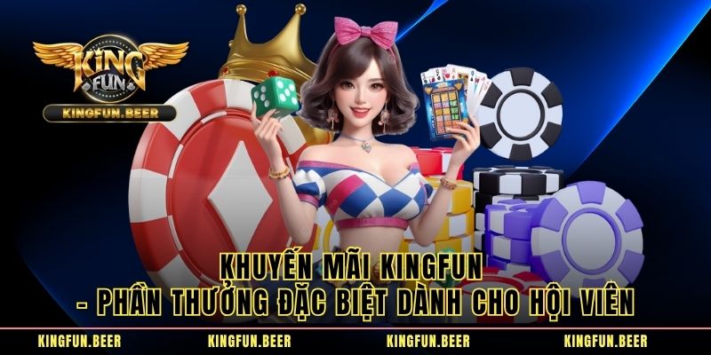Khuyến Mãi KINGFUN – Phần Thưởng Đặc Biệt Dành Cho Hội Viên