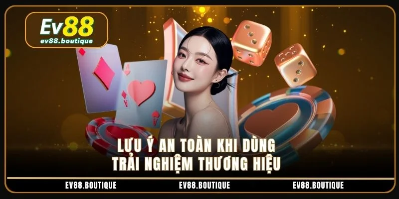 Lưu ý an toàn khi dùng trải nghiệm thương hiệu