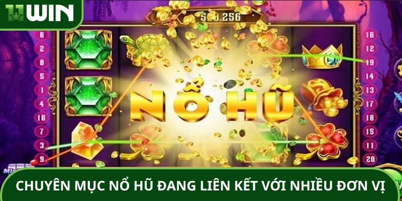 Chuyên mục nổ hũ đang liên kết với nhiều đơn vị phát hành