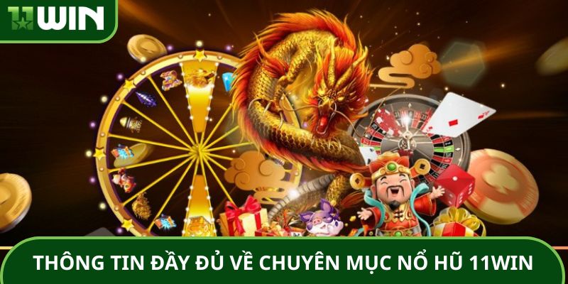 Thông tin đầy đủ về chuyên mục nổ hũ 11WIN