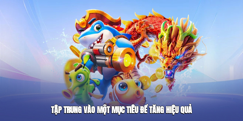 Tập trung vào một mục tiêu để tăng hiệu quả