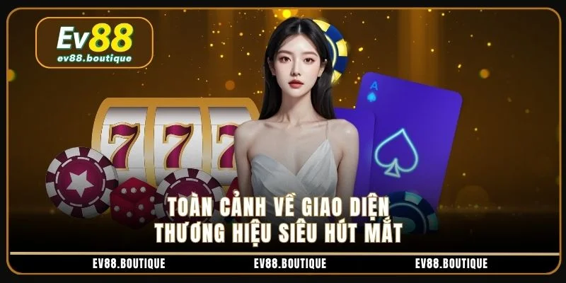 Toàn cảnh về giao diện thương hiệu siêu hút mắt
