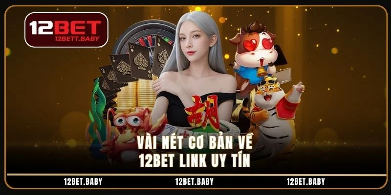 Vài nét cơ bản về 12bet link uy tín