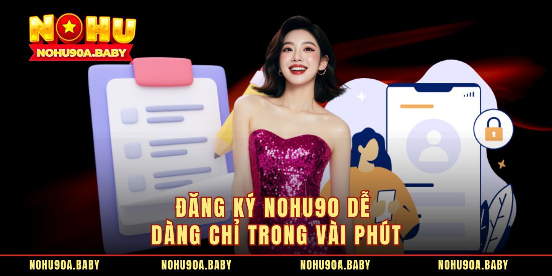 Đăng ký Nohu90 dễ dàng chỉ trong vài phút