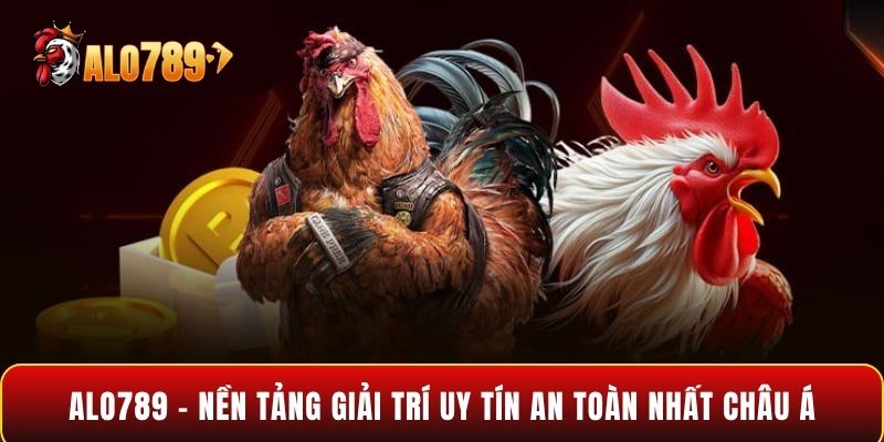 Alo789 – Nền Tảng Giải Trí Uy Tín An Toàn Nhất Châu Á